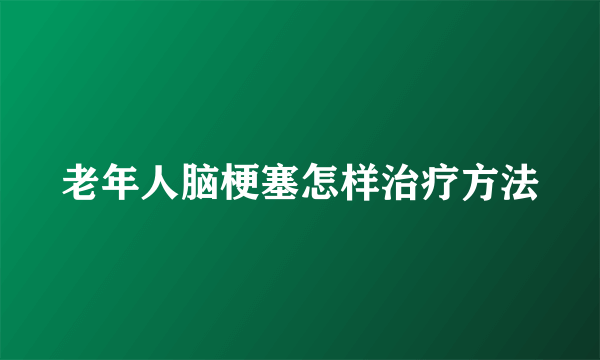 老年人脑梗塞怎样治疗方法