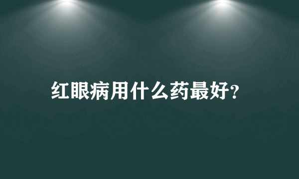 红眼病用什么药最好？