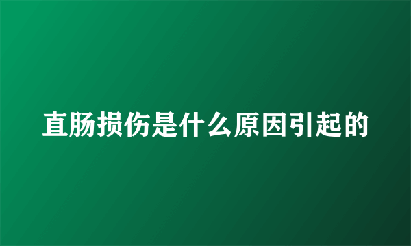 直肠损伤是什么原因引起的