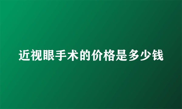 近视眼手术的价格是多少钱