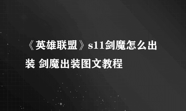 《英雄联盟》s11剑魔怎么出装 剑魔出装图文教程