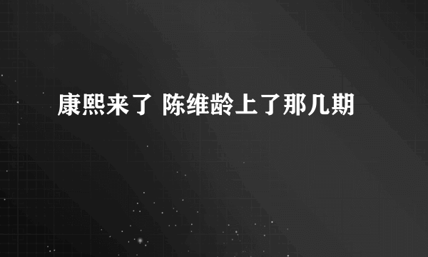 康熙来了 陈维龄上了那几期