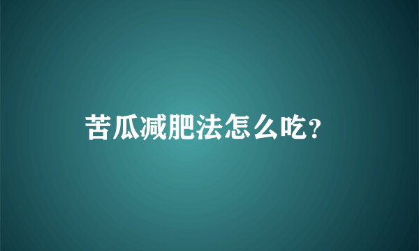 苦瓜减肥法怎么吃？