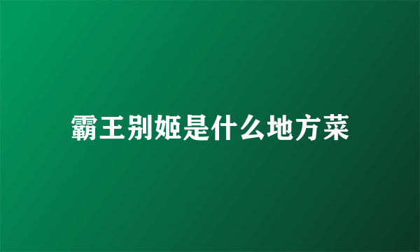 霸王别姬是什么地方菜