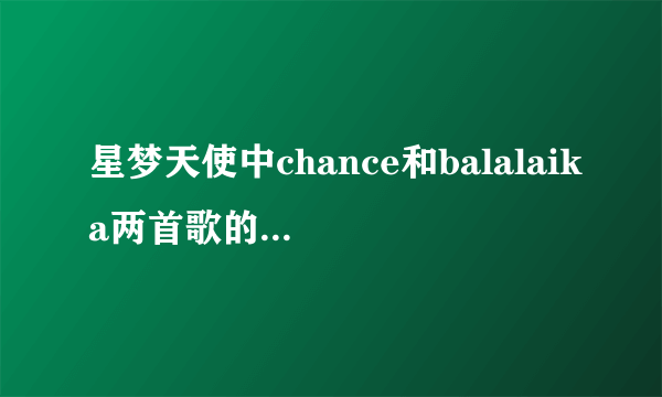 星梦天使中chance和balalaika两首歌的罗马音的中文歌词