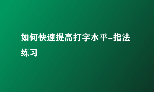 如何快速提高打字水平-指法练习