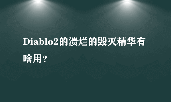 Diablo2的溃烂的毁灭精华有啥用？