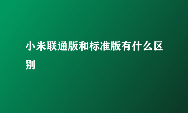 小米联通版和标准版有什么区别