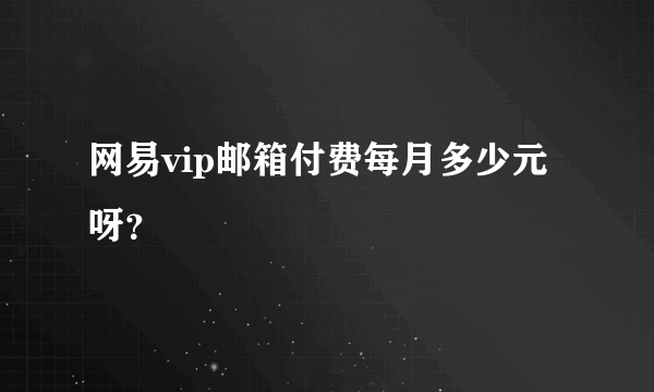 网易vip邮箱付费每月多少元呀？