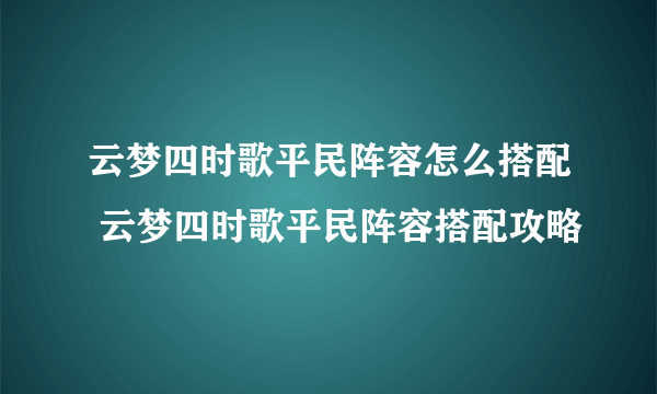 云梦四时歌平民阵容怎么搭配 云梦四时歌平民阵容搭配攻略