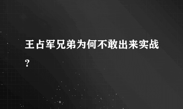 王占军兄弟为何不敢出来实战？