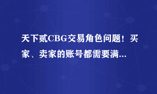 天下贰CBG交易角色问题！买家、卖家的账号都需要满足些什么条件？拜托各位了 3Q