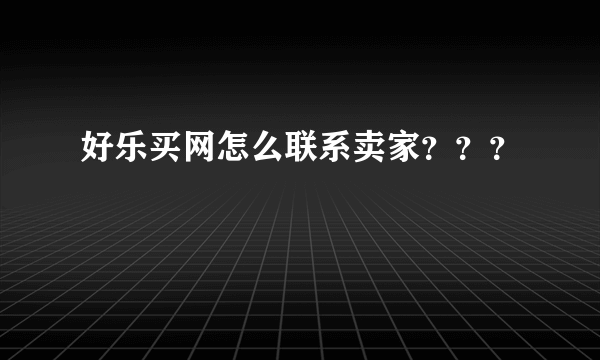 好乐买网怎么联系卖家？？？