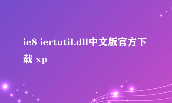 ie8 iertutil.dll中文版官方下载 xp