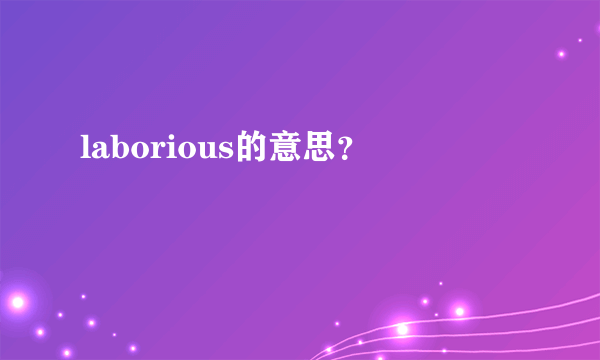 laborious的意思？