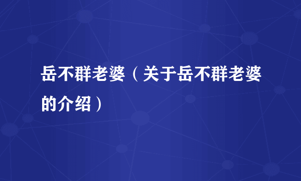 岳不群老婆（关于岳不群老婆的介绍）