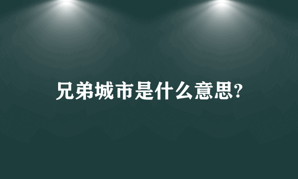 兄弟城市是什么意思?