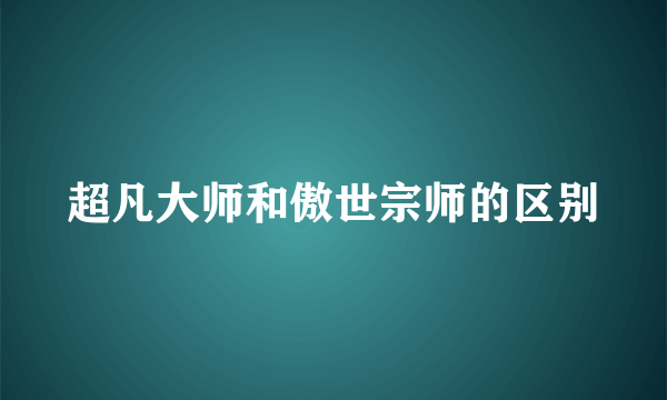 超凡大师和傲世宗师的区别