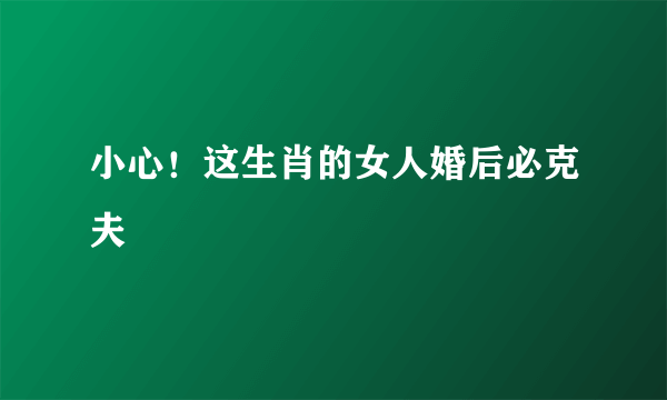 小心！这生肖的女人婚后必克夫