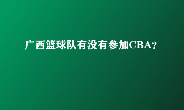 广西篮球队有没有参加CBA？