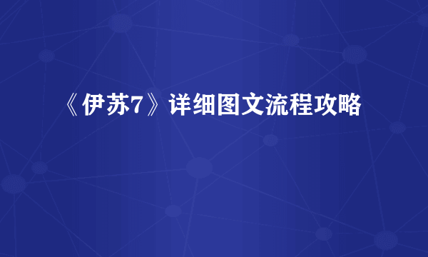 《伊苏7》详细图文流程攻略