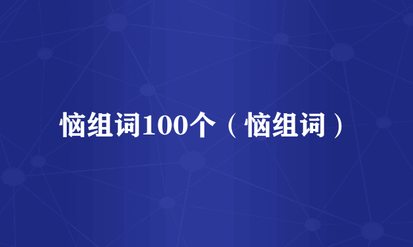 恼组词100个（恼组词）