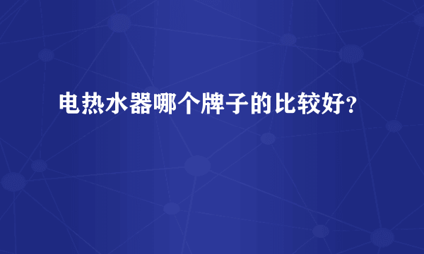 电热水器哪个牌子的比较好？