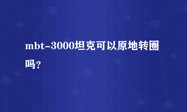 mbt-3000坦克可以原地转圈吗？