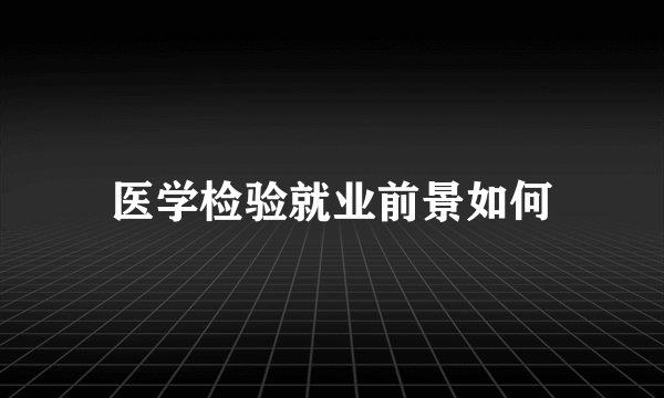 医学检验就业前景如何