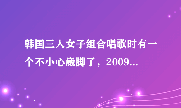 韩国三人女子组合唱歌时有一个不小心崴脚了，2009年之前就出道了，在给部队演出时穿了一身白，这个组