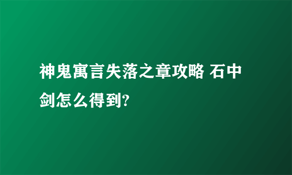 神鬼寓言失落之章攻略 石中剑怎么得到?