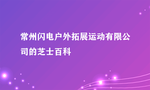 常州闪电户外拓展运动有限公司的芝士百科