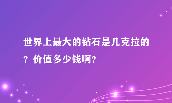 世界上最大的钻石是几克拉的？价值多少钱啊？