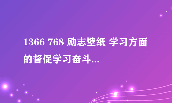 1366 768 励志壁纸 学习方面的督促学习奋斗的壁纸，求！！！