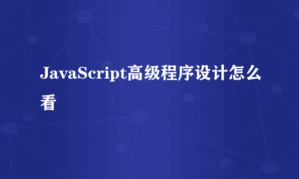 JavaScript高级程序设计怎么看