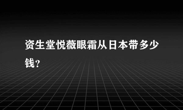 资生堂悦薇眼霜从日本带多少钱？