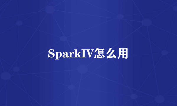 SparkIV怎么用