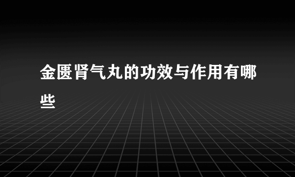 金匮肾气丸的功效与作用有哪些