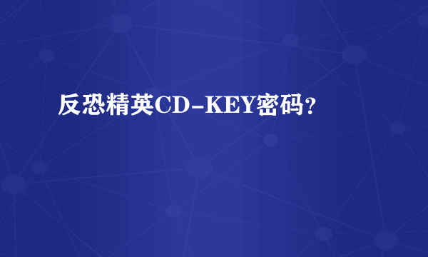 反恐精英CD-KEY密码？