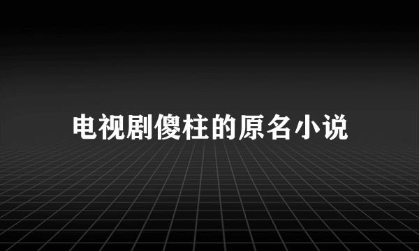 电视剧傻柱的原名小说