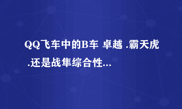 QQ飞车中的B车 卓越 .霸天虎 .还是战隼综合性能好 跪求