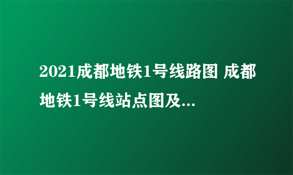 2021成都地铁1号线路图 成都地铁1号线站点图及运营时间