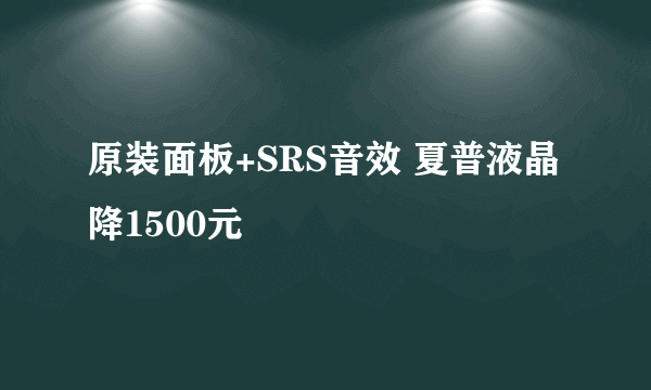 原装面板+SRS音效 夏普液晶降1500元