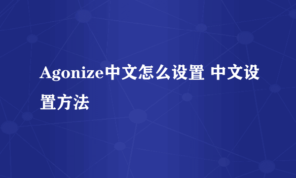 Agonize中文怎么设置 中文设置方法