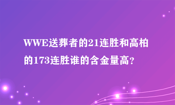 WWE送葬者的21连胜和高柏的173连胜谁的含金量高？