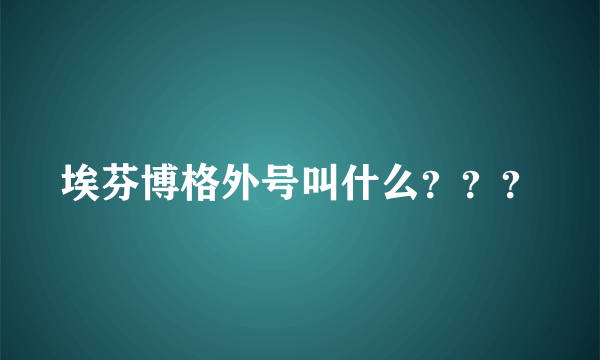 埃芬博格外号叫什么？？？