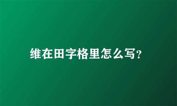 维在田字格里怎么写？