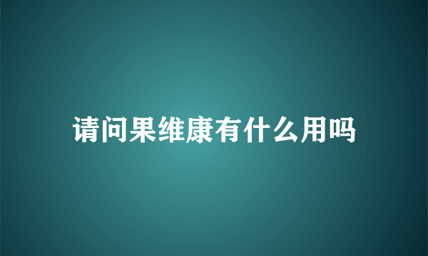 请问果维康有什么用吗