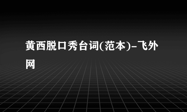 黄西脱口秀台词(范本)-飞外网