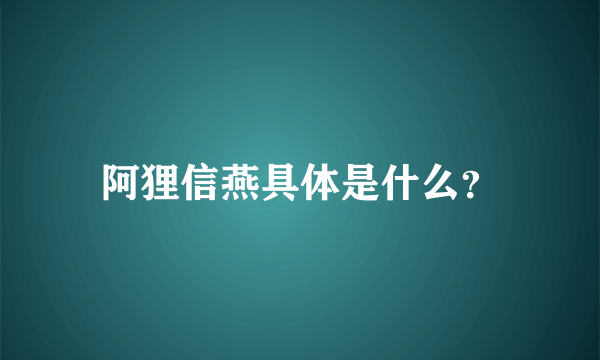 阿狸信燕具体是什么？